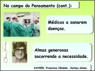 No campo do Pensamento (cont.): XAVIER, Francisco Cândido.  Justiça divina .  Médicos a sanarem doenças. Almas generosas socorrendo a necessidade. 