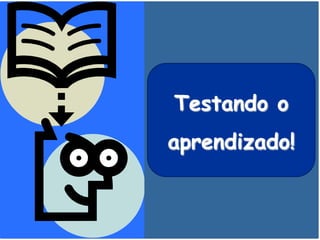 Testando o
aprendizado!
 