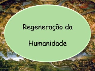 Regeneração da
Humanidade
 