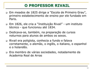 O PROFESSOR RIVAILEm meados de 1825 dirige a “Escola de Primeiro Grau”, primeiro estabelecimento de ensino por ele fundado em Paris. 