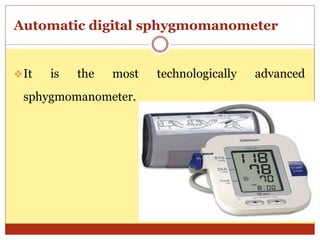 Automatic digital sphygmomanometer
It is the most technologically advanced
sphygmomanometer.
 