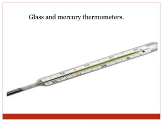 Glass and mercury thermometers.
 