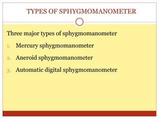 TYPES OF SPHYGMOMANOMETER
Three major types of sphygmomanometer
1. Mercury sphygmomanometer
2. Aneroid sphygmomanometer
3. Automatic digital sphygmomanometer
 
