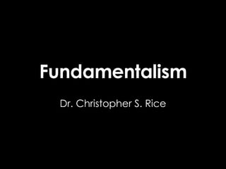 Fundamentalism Dr. Christopher S. Rice 