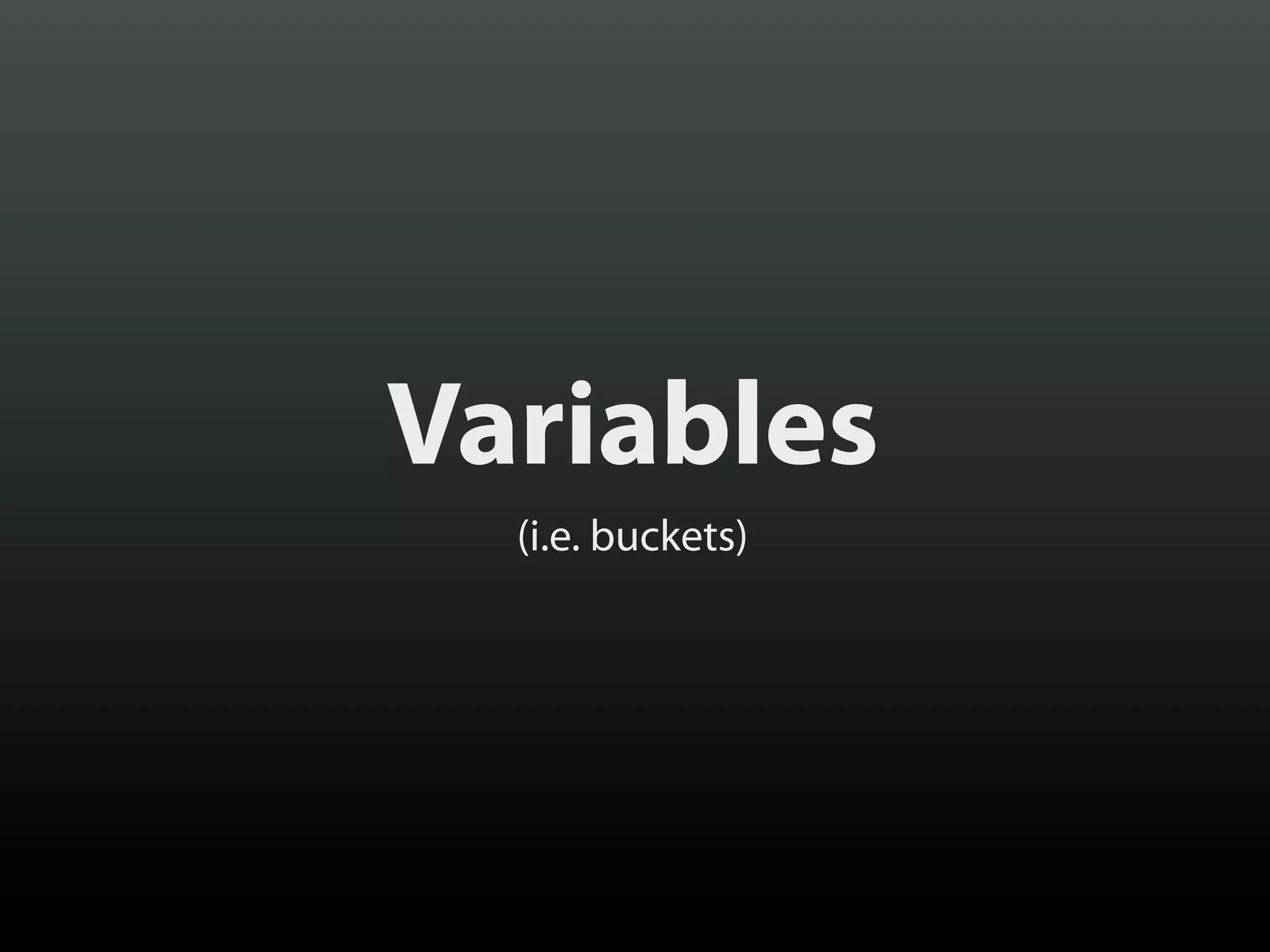 Variables
(i.e. buckets)

 