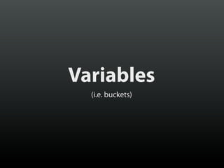 Variables
(i.e. buckets)

 