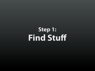 Step 1:

Find Stuff

 