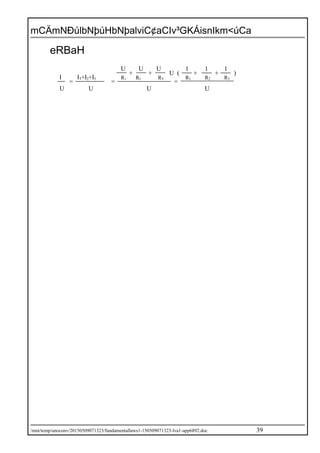 mCÄmNÐúlbNþúHbNþalviC¢aCIv³GKÁisnIkm<úCa
eRBaH
U U U 1 1 1
+ + U ( + + )
I I1+I2+I3 R1 R2 R3 R1 R2 R3
= = =
U U U U
/mnt/temp/unoconv/20150509071323/fundamentallaws1-150509071323-lva1-app6892.doc 39
 