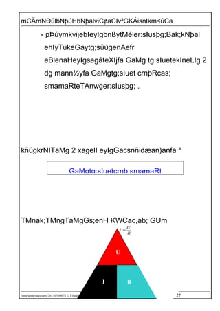 mCÄmNÐúlbNþúHbNþalviC¢aCIv³GKÁisnIkm<úCa
- pÞúymkvijebIeyIgbnßytMéler:sIusþg;Bak;kNþal
ehIyTukeGaytg;süúgenAefr
eBlenaHeyIgsegáteXIjfa GaMg tg;sIuetekIneLIg 2
dg mann½yfa GaMgtg;sIuet crnþRcas;
smamaRteTAnwger:sIusþg; .
kñúgkrNITaMg 2 xagelI eyIgGacsnñidæan)anfa ³
TMnak;TMngTaMgGs;enH KWCac,ab; GUm
R
U
I =
/mnt/temp/unoconv/20150509071323/fundamentallaws1-150509071323-lva1-app6892.doc 27
GaMgtg;sIuetcrnþ smamaRt
U
RI
 