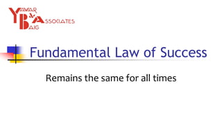 Fundamental Law of Success
Remains the same for all times
 
