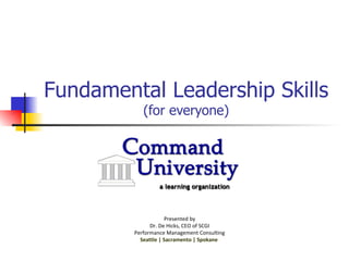Fundamental Leadership Skills (for everyone) Presented by Dr. De Hicks, CEO of SCGI Performance Management Consulting Seattle | Sacramento | Spokane  