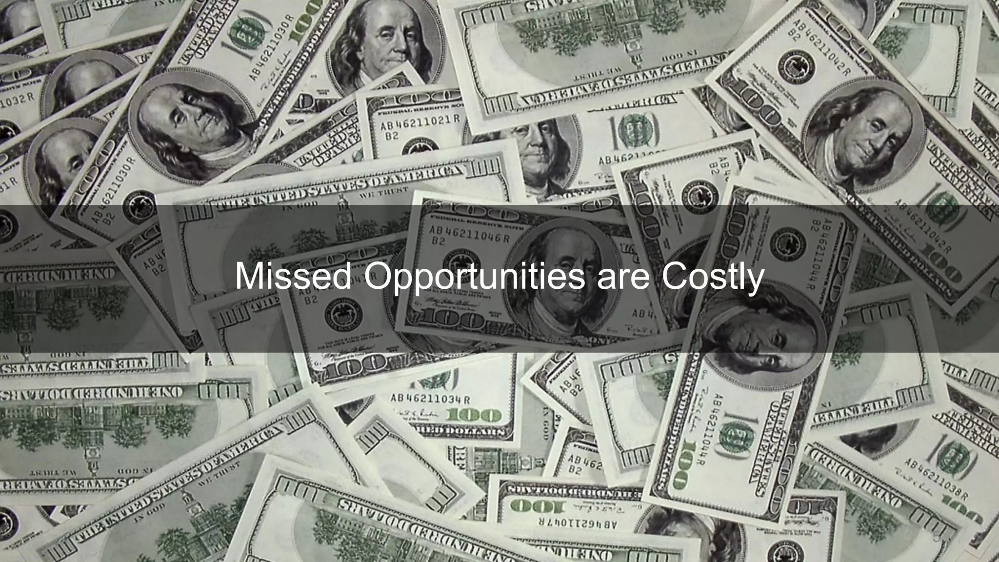 5
Missed Opportunities are Costly
 