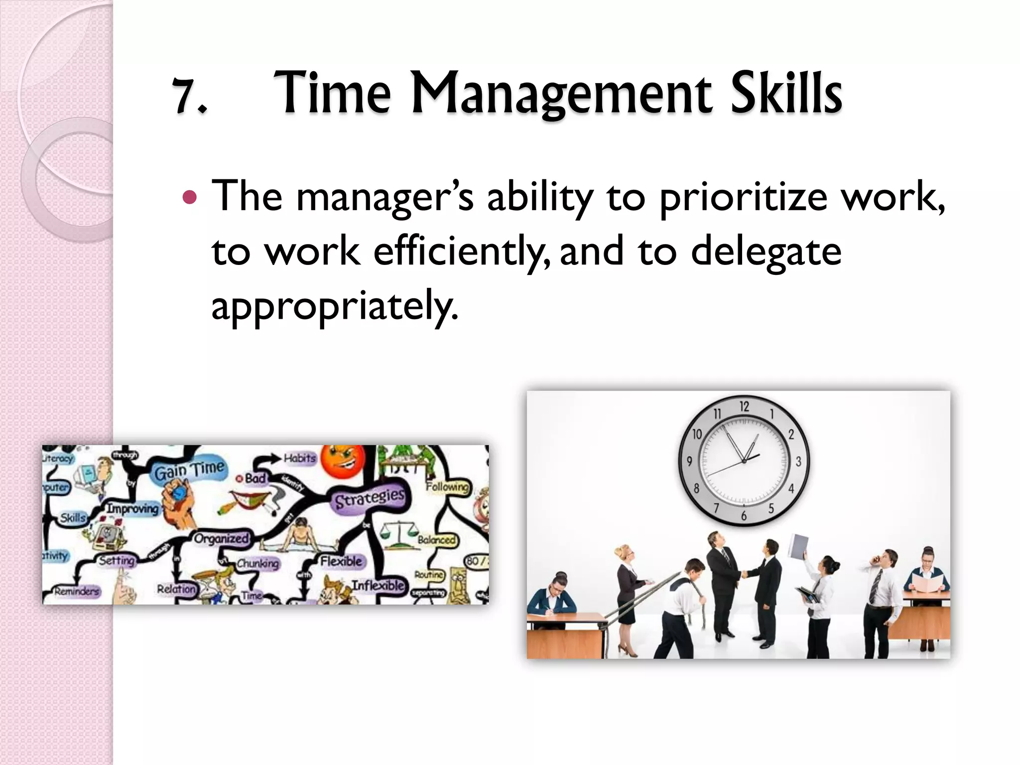7. Time Management Skills
The manager’s ability to prioritize work,
to work efficiently, and to delegate
appropriately.
