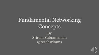 Fundamental Networking
Concepts
By
Sriram Subramanian
@reachsrirams
 