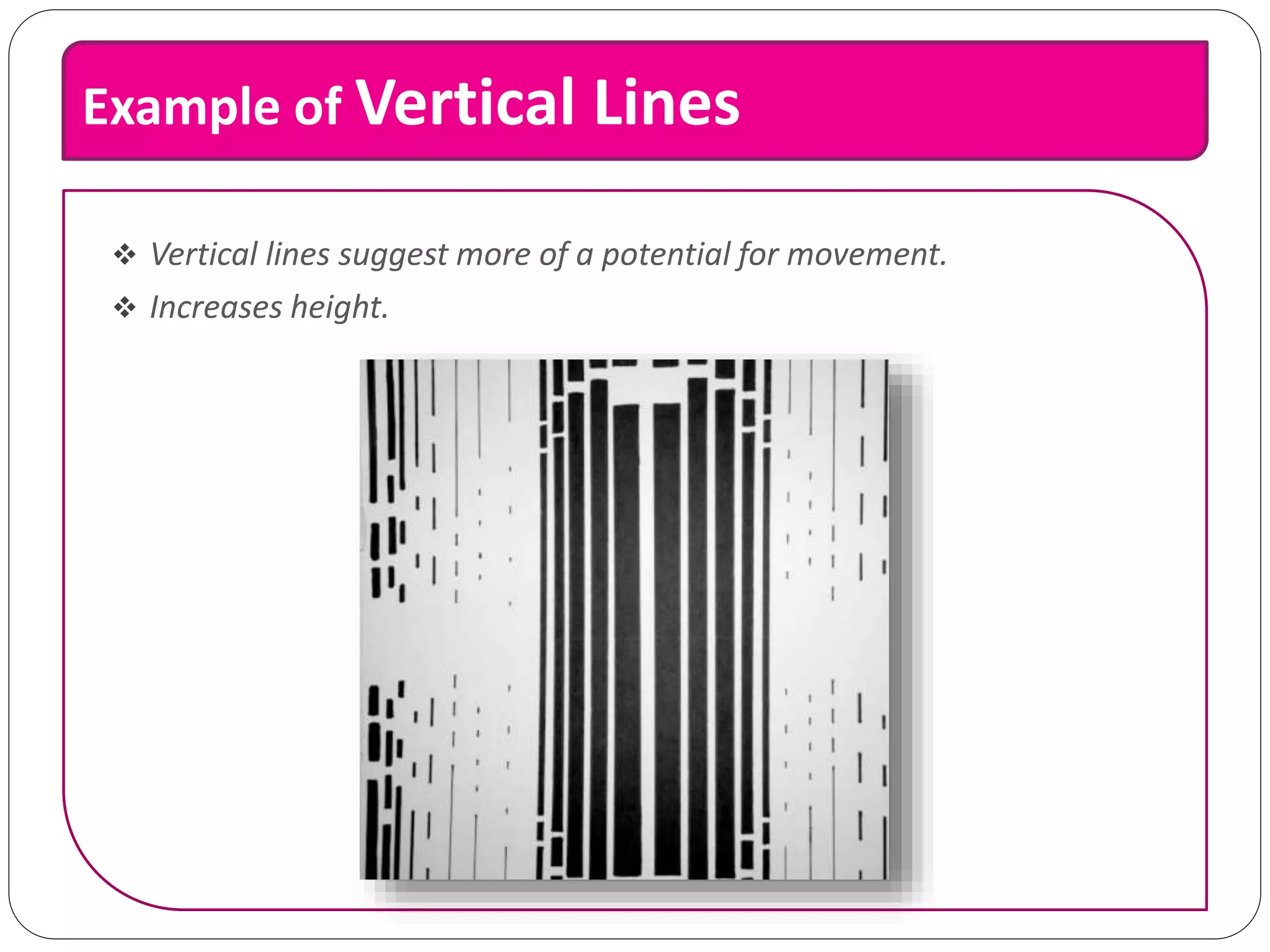 Example of Vertical Lines
 Vertical lines suggest more of a potential for movement.
 Increases height.
 