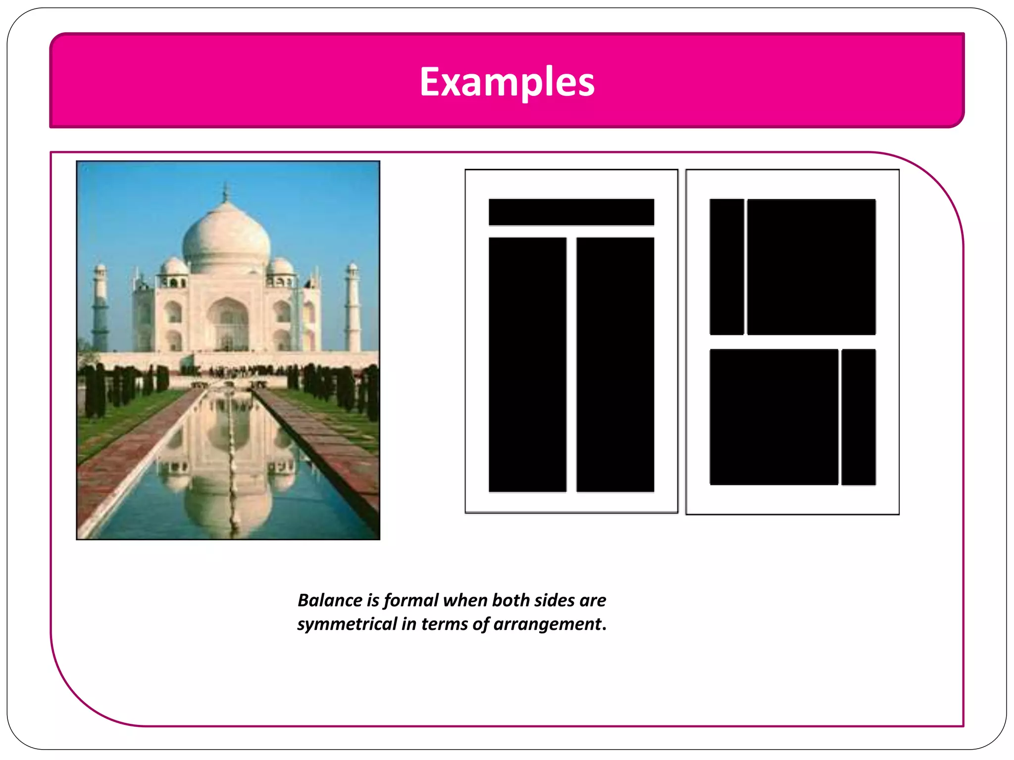 Examples
Balance is formal when both sides are
symmetrical in terms of arrangement.
 