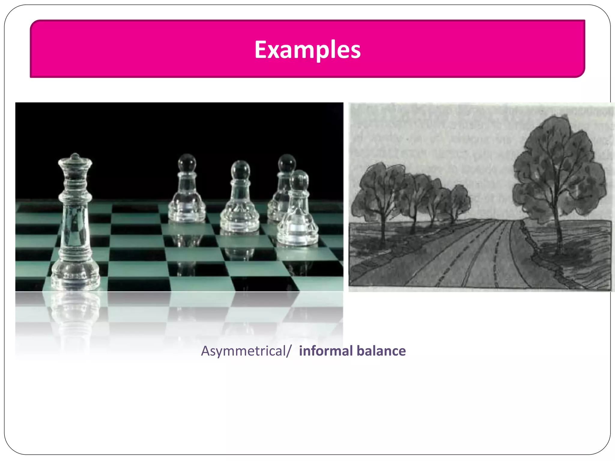 Examples
Asymmetrical/ informal balance
 