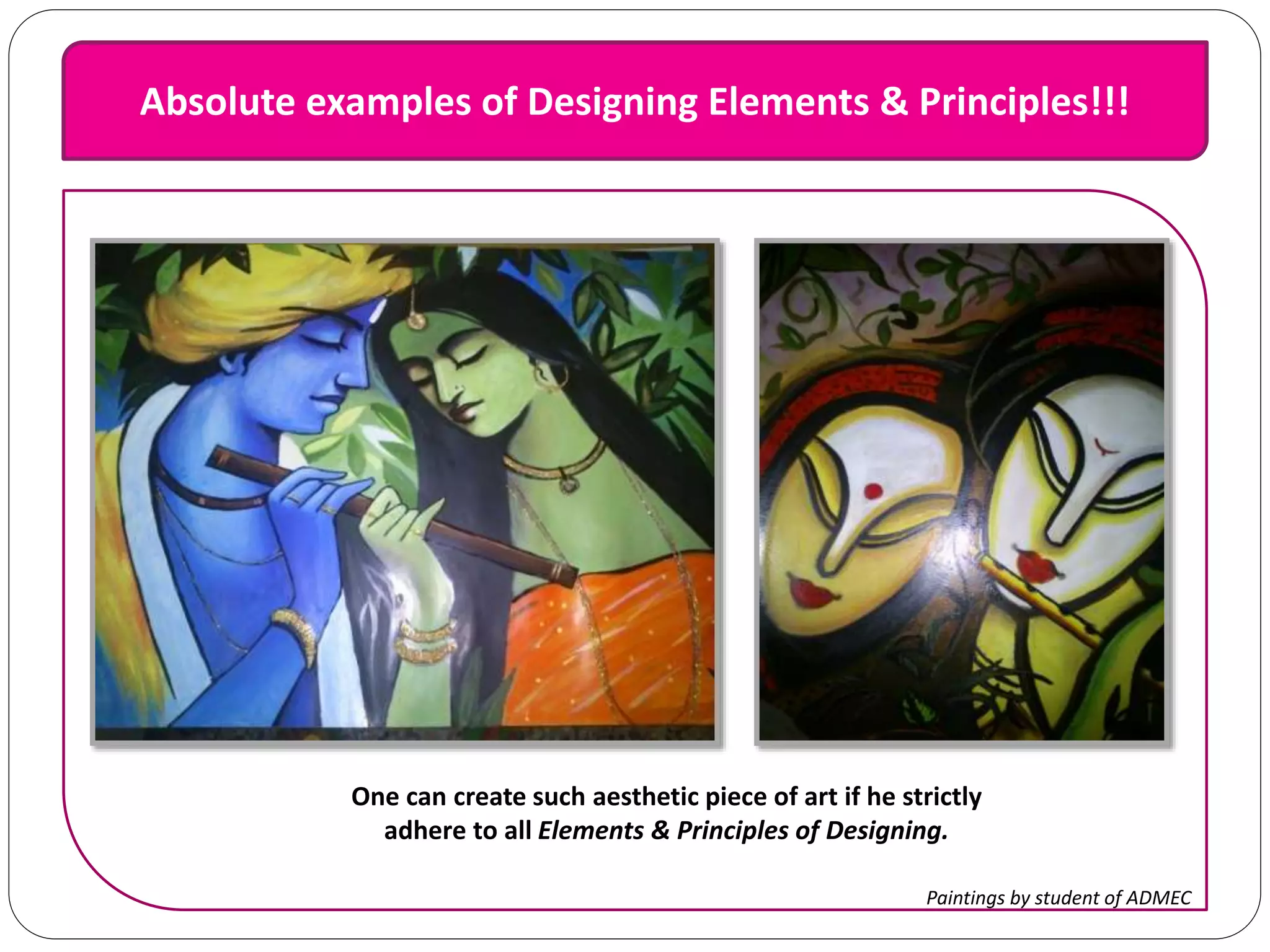Absolute examples of Designing Elements & Principles!!!
One can create such aesthetic piece of art if he strictly
adhere to all Elements & Principles of Designing.
Paintings by student of ADMEC
 