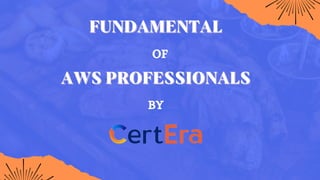 FUNDAMENTAL
FUNDAMENTAL
OF
AWS PROFESSIONALS
AWS PROFESSIONALS
BY
 