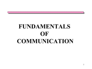 FUNDAMENTALS
OF
COMMUNICATION

1

 