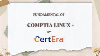 FUNDAMENTAL OF
COMPTIA LINUX +
COMPTIA LINUX +
BY
 