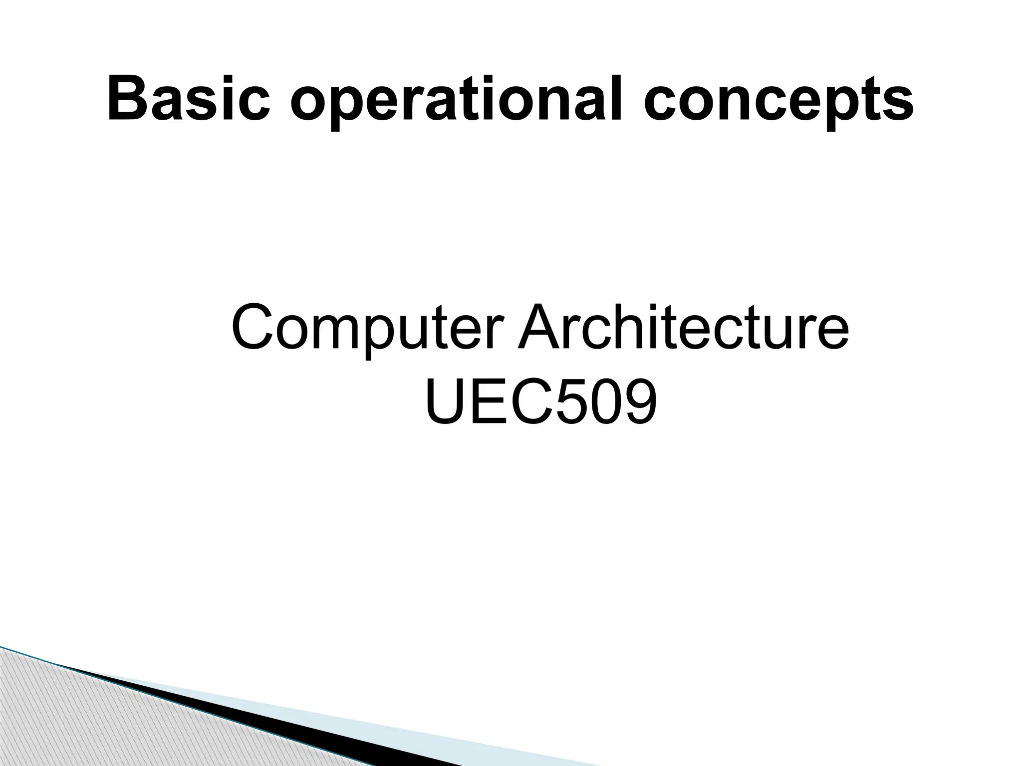 Basic operational concepts
Computer Architecture
UEC509
 