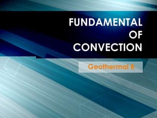 FUNDAMENTAL
OF
CONVECTION
Geothermal B

 