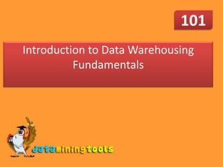 101
Introduction to Data Warehousing
          Fundamentals
 