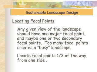 Locating Focal Points
Any given view of the landscape
should have one major focal point,
and maybe one or two secondary
fo...