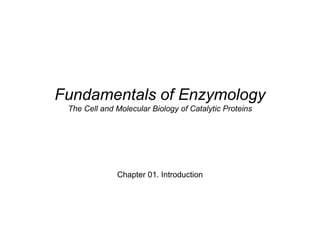 Fundamentals of Enzymology
The Cell and Molecular Biology of Catalytic Proteins
Chapter 01. Introduction
 