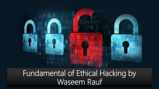 Fundamental of Ethical Hacking by
Waseem Rauf
 
