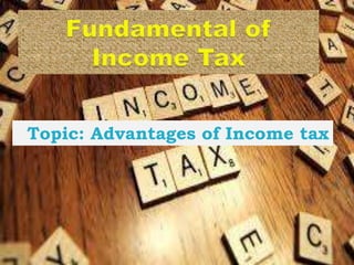 Topic: Advantages of Income tax
 