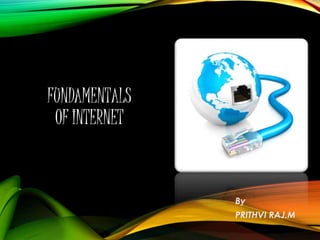FUNDAMENTALS
OF INTERNET
By
PRITHVI RAJ.M
 