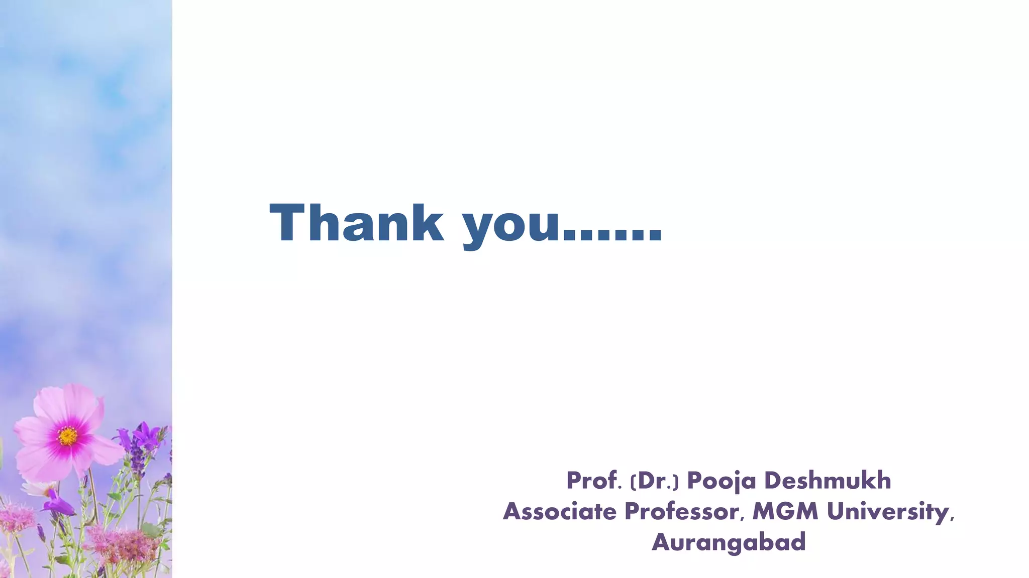 Thank you......
Prof. (Dr.) Pooja Deshmukh
Associate Professor, MGM University,
Aurangabad
 