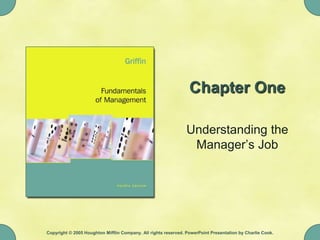 Copyright © 2005 Houghton Mifflin Company. All rights reserved. PowerPoint Presentation by Charlie Cook.
Chapter One
Understanding the
Manager’s Job
 