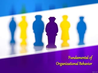 Fundamental of
Organizational Behavior
 