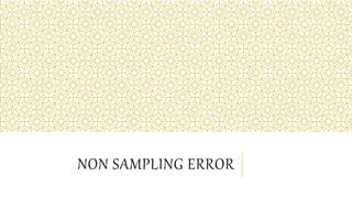 NON SAMPLING ERROR
 