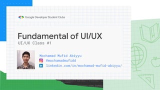Fundamental of UI/UX
Mochamad Mufid Abiyyu
UI/UX Class #1
@mochamadmufidd
linkedin.com/in/mochamad-mufid-abiyyu/
 