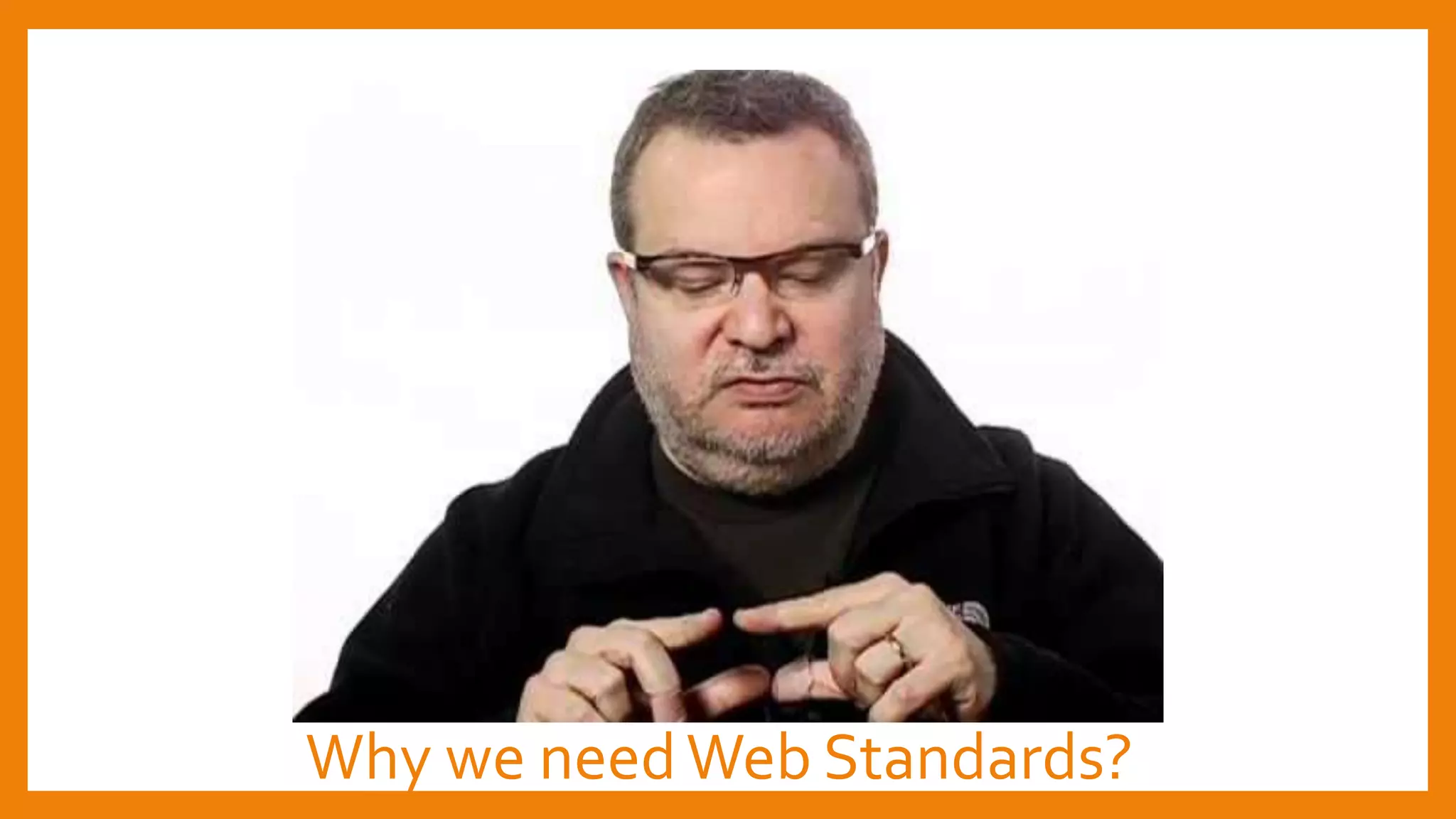 Why we needWeb Standards?
 