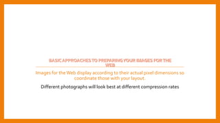 Images for theWeb display according to their actual pixel dimensions so
coordinate those with your layout.
Different photographs will look best at different compression rates
 