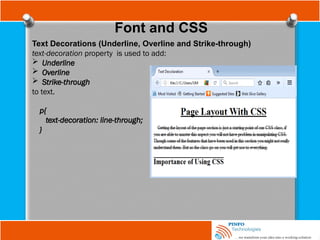 Font and CSS
Text Decorations (Underline, Overline and Strike-through)
text-decoration property is used to add:
 Underline
 Overline
 Strike-through
to text.
p{
text-decoration: line-through;
}
 