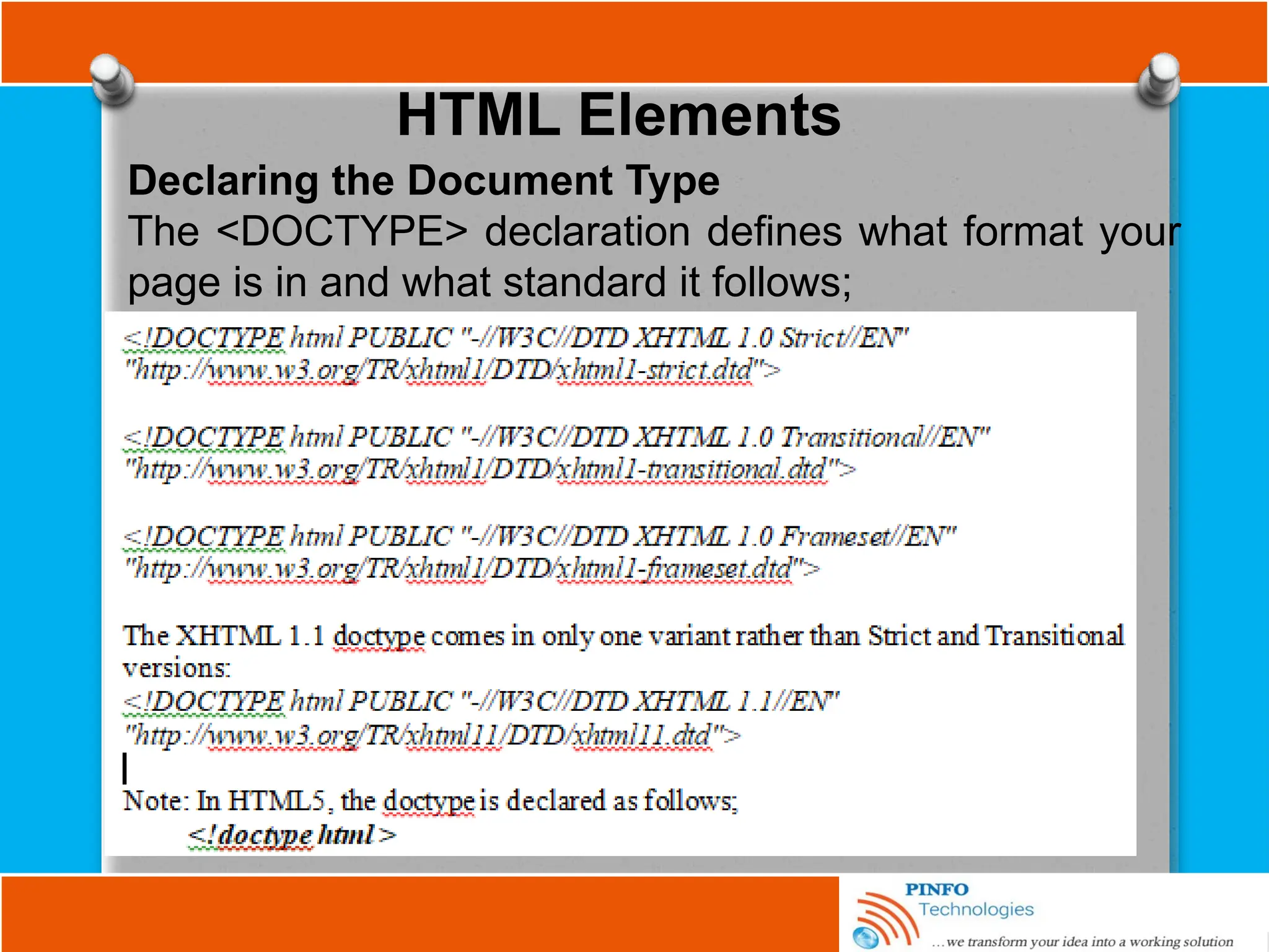 HTML Elements
Declaring the Document Type
The <DOCTYPE> declaration deﬁnes what format your
page is in and what standard it follows;
 