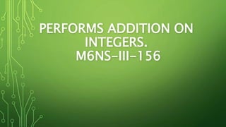 PERFORMS ADDITION ON
INTEGERS.
M6NS-III-156
 