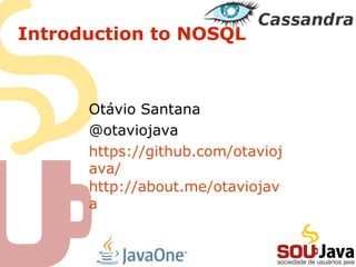 Introduction to NOSQL
Otávio Santana
@otaviojava
https://github.com/otavioj
ava/
http://about.me/otaviojav
a
 
