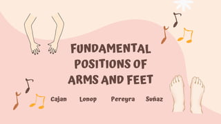 FUNDAMENTAL
POSITIONS OF
ARMS AND FEET
Cajan Lonop Pereyra Suñaz
 