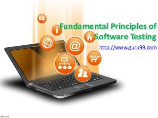 Fundamental Principles of
Software Testing
http://www.guru99.com

 