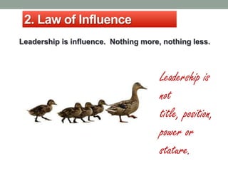 2. Law of Influence
Leadership is influence. Nothing more, nothing less.



                                      Leadersh...