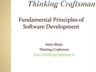 Fundamental Principles of
Software Development
Nitin Bhide
Thinking Craftsman
http://thinkingcraftsman.in
 