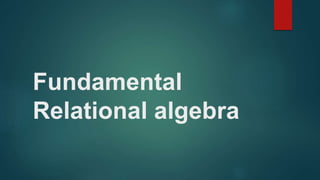Fundamental
Relational algebra
 