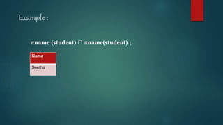 Example :
πname (student) ∩ πname(student) ;
Name
Seetha
 